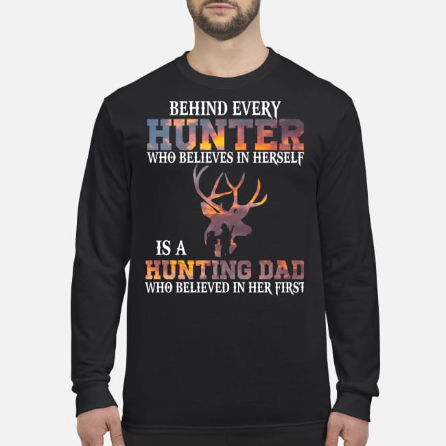 Behind every hunter who believes in herself is a hunting dad men's long sleeved shirt