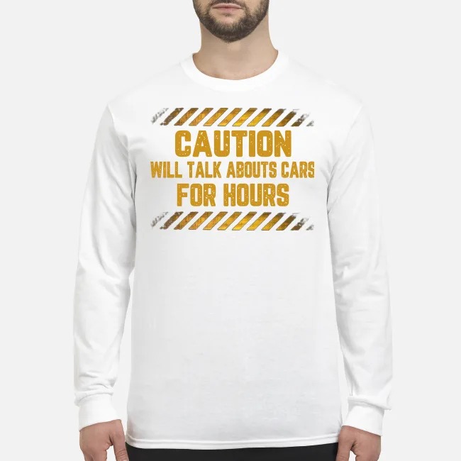 Caution will talk abouts cars for hours men's long sleeved shirt