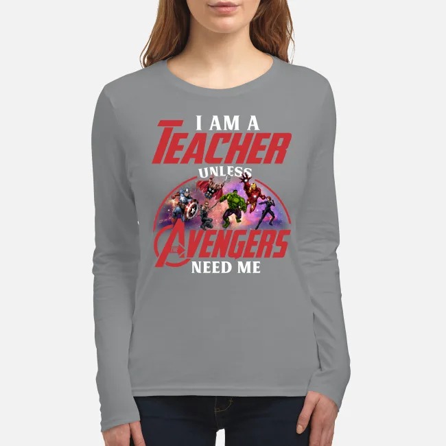 I am a teacher unless Avengers need me classic women's long sleeved shirt