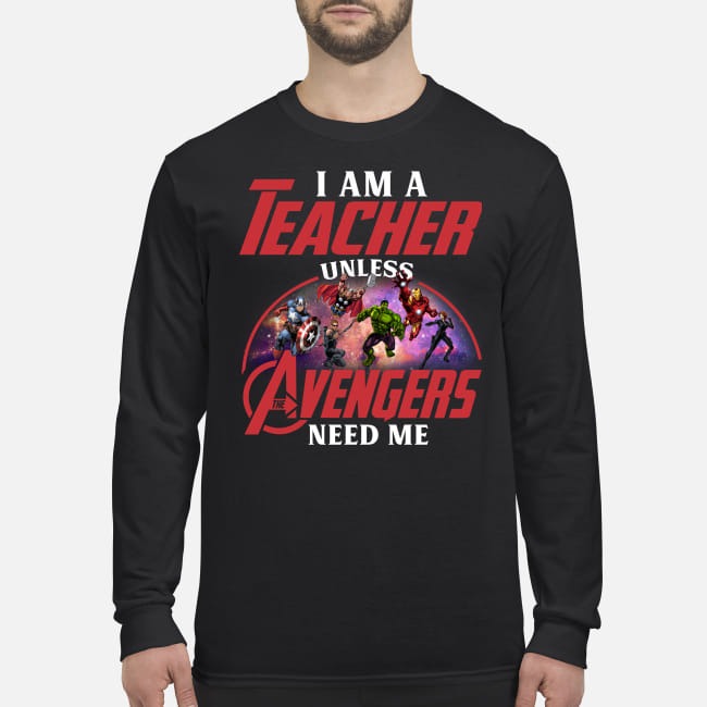 I am a teacher unless Avengers need me men's long sleeved shirt