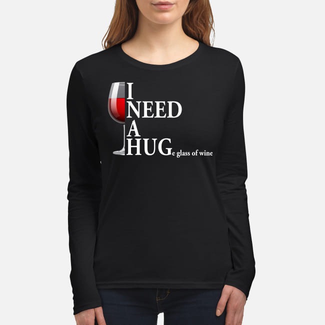I need a huge glass of wine women's long sleeved shirt