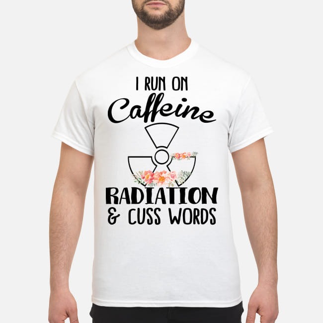 I run on caffeine radiation and cuss words classic shirt