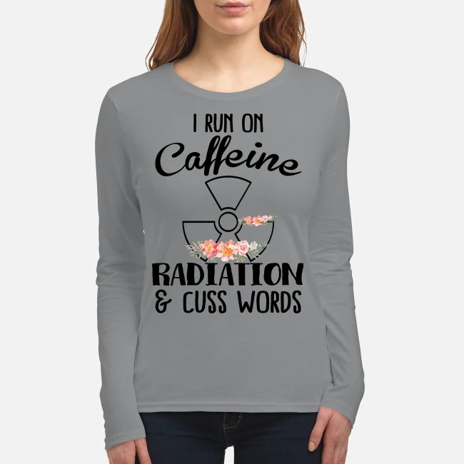 I run on caffeine radiation and cuss words women's long sleeved shirt