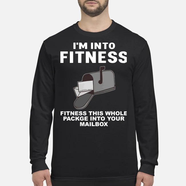 I'm into fitness fitness this whole package into your mailbox men's long sleeved shirt