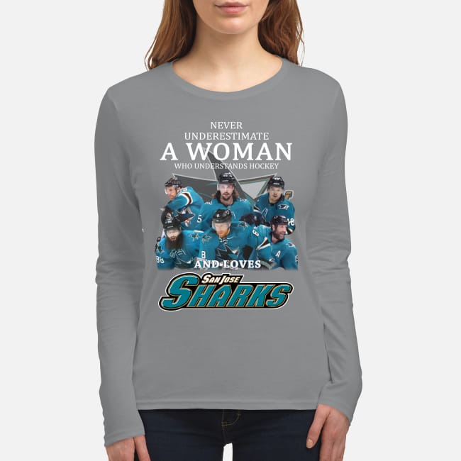 Never underestimate a woman who understands hockey and loves San Jose sharks women's long sleeved shirt