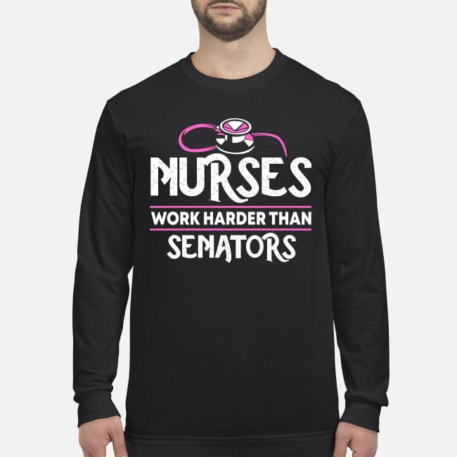 Nurses work harder than senators men's long sleeved shirt