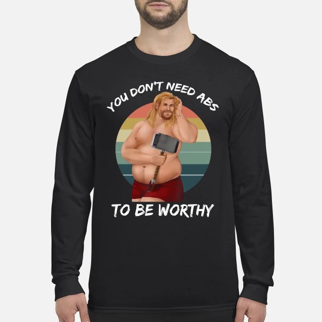 Thor you don't need abs to be worthy men's long sleeved shirt
