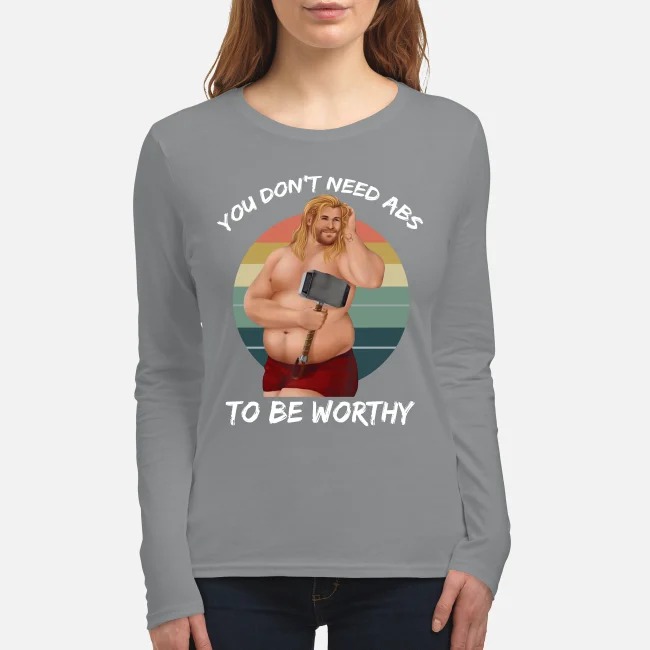 Thor you don't need abs to be worthy women's long sleeved shirt