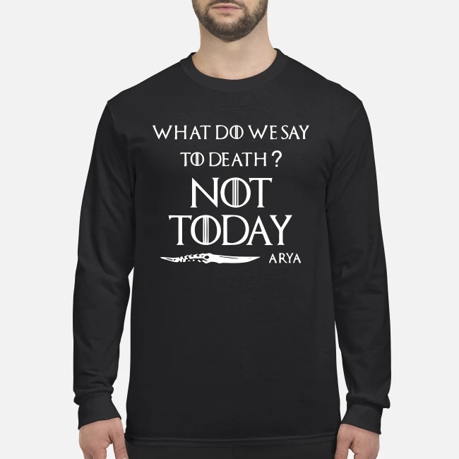 What do we say to death not day Arya men's long sleeved shirt