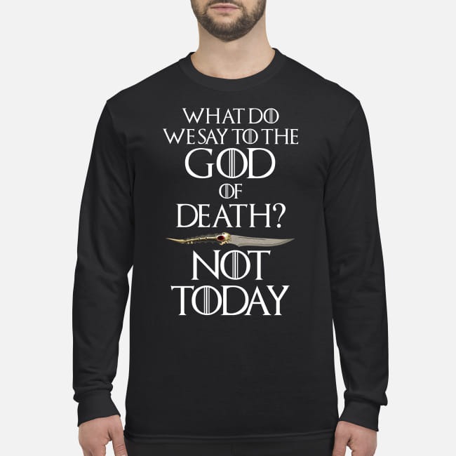 What do we say to the God of death not today men's long sleeved shirt