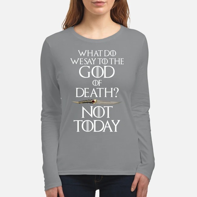 What do we say to the God of death not today women's long sleeved shirt