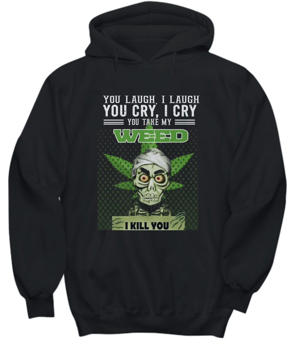 Achmed You laugh I laugh you cry I cry you take my weed shirt and hoodie