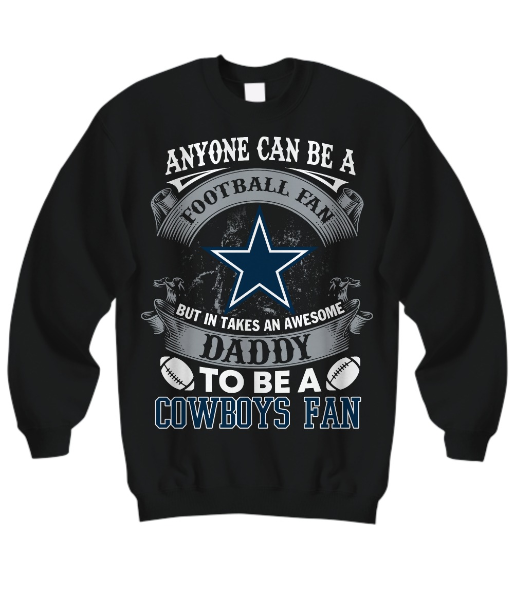 Anyone can be a football fan but in takes an awesome daddy to be a Cowboys fan sweatshirt