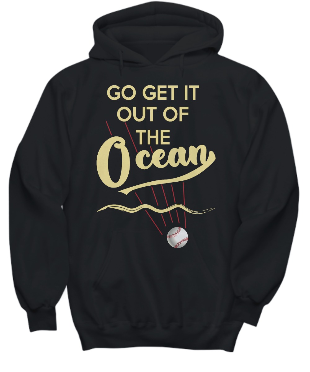 Baseball go get it out of the ocean shirt and hoodie