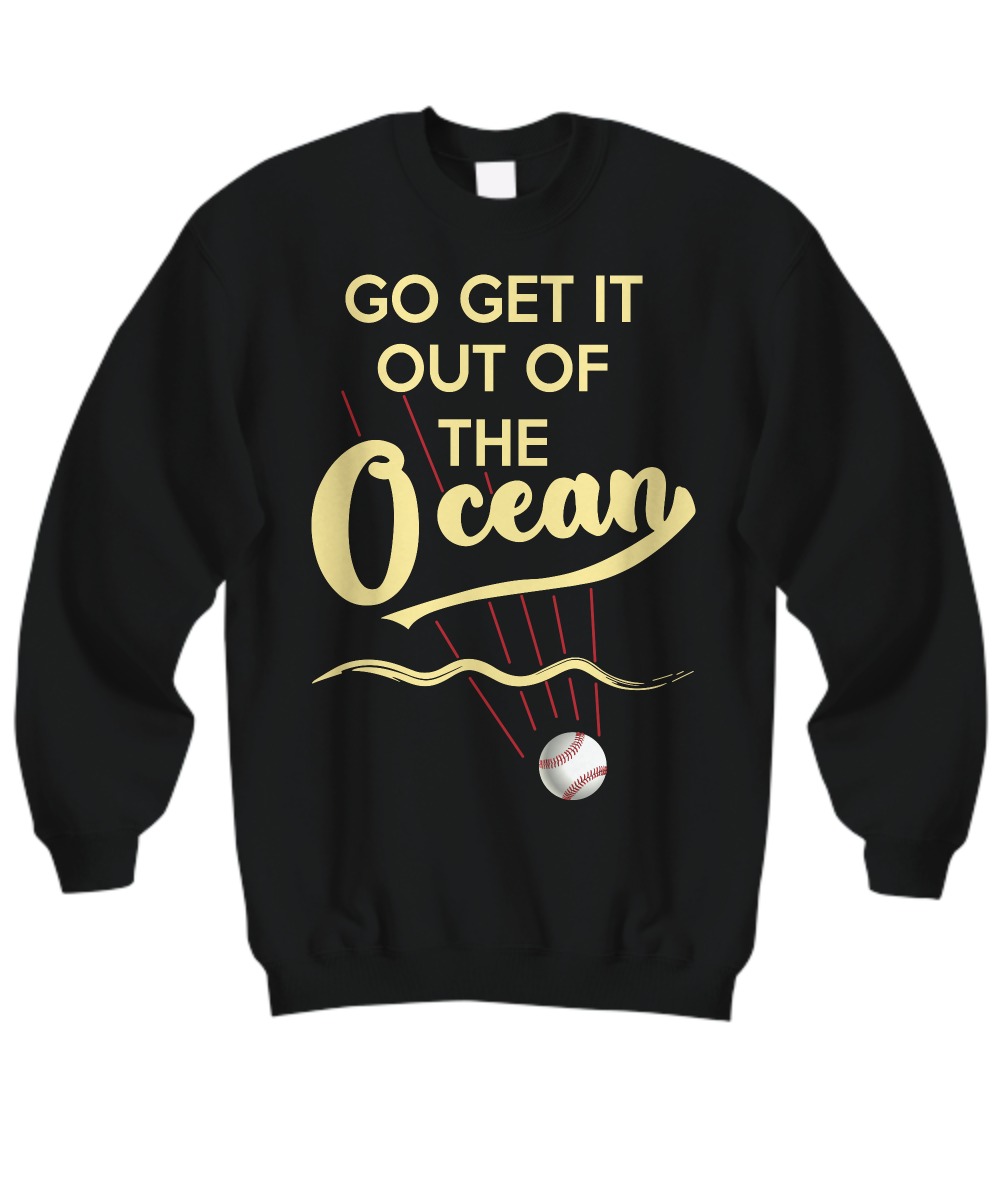 Baseball go get it out of the ocean sweatshirt