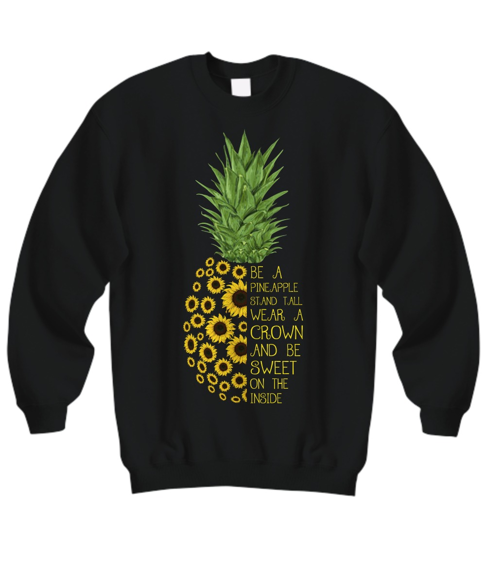 Be a pineapple stand tall wear a crown and be sweet on the inside sweatshirt