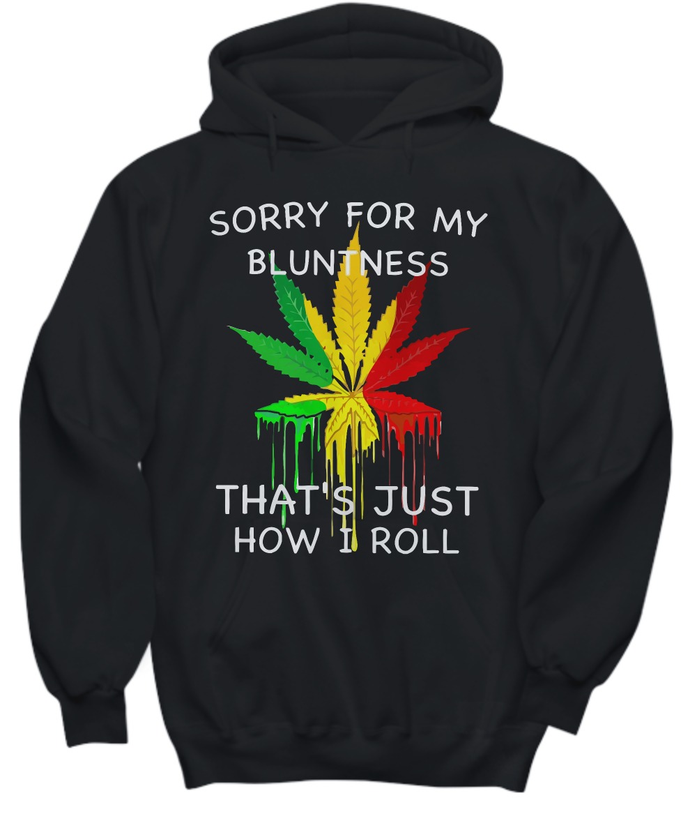 Cannabis Sorry for my bluntiness that's just how I roll shirt and hoodie