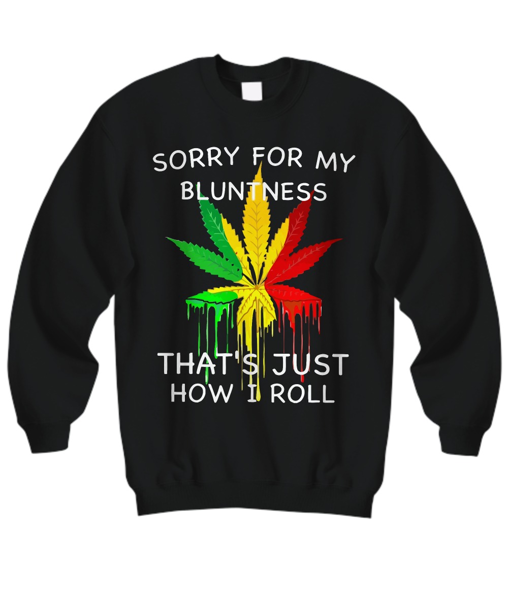 Cannabis Sorry for my bluntiness that's just how I roll sweatshirt