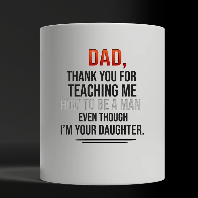Dad thank you for teaching me how to be a man even though I'm your daughter white mug