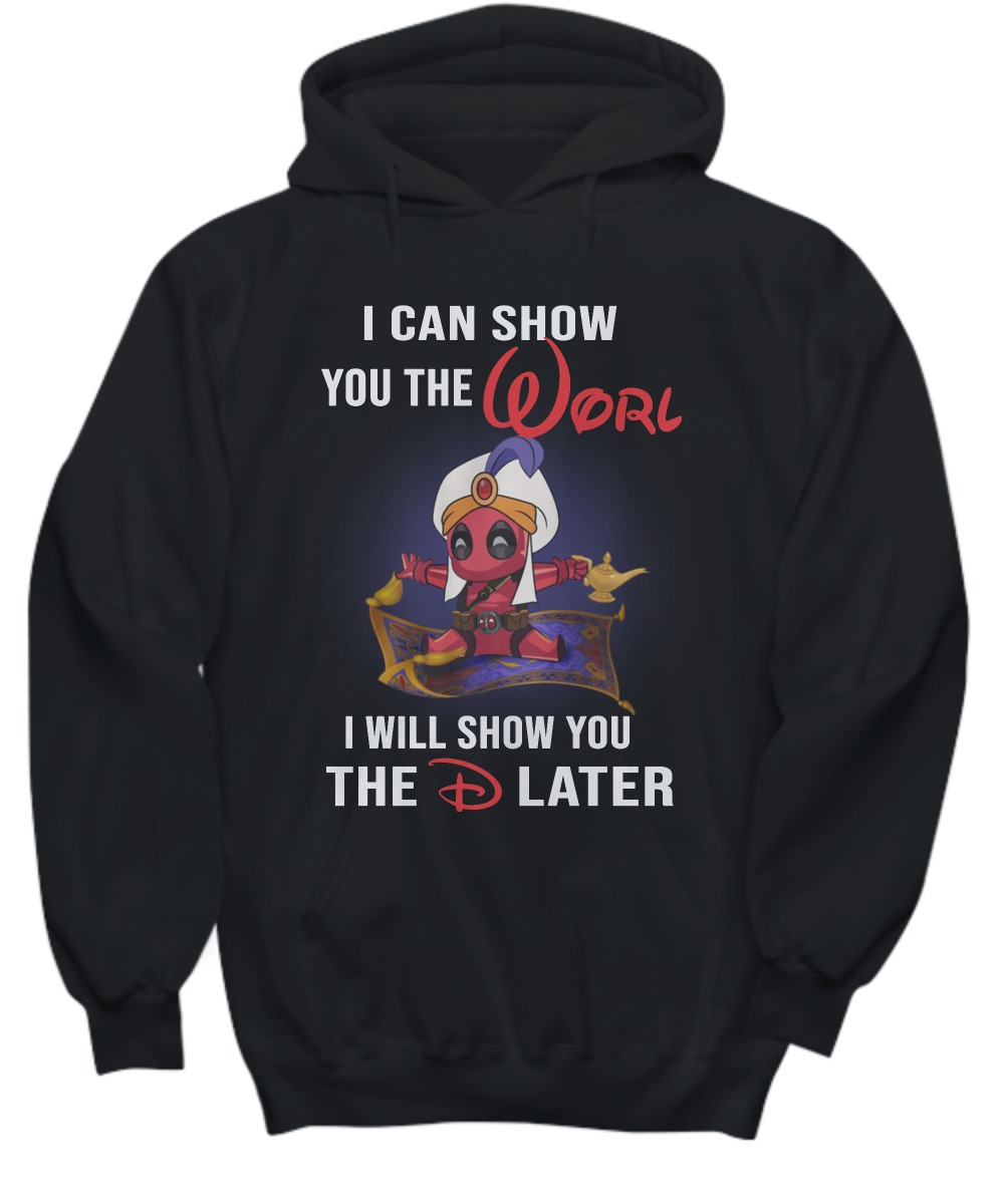 Deadpool I can show you the worl I will show you the d later shirt and hoodie