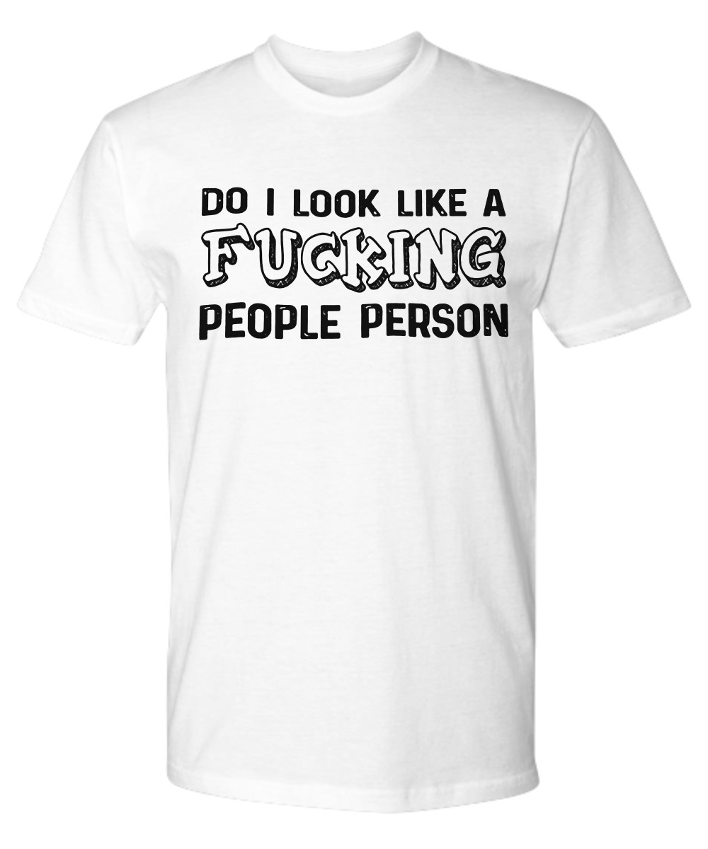Do I look like a fucking people person premium shirt
