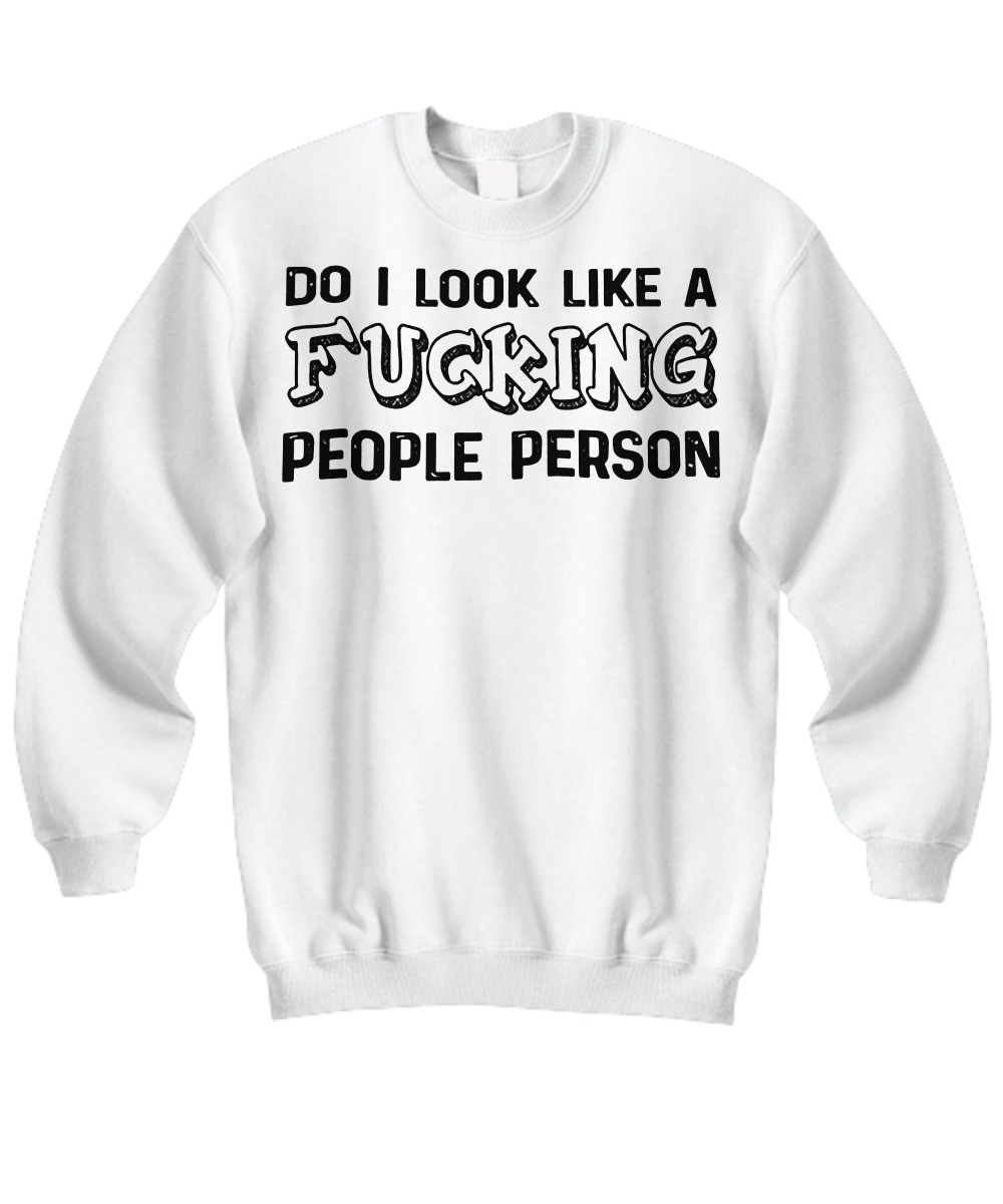 Do I look like a fucking people person sweatshirt