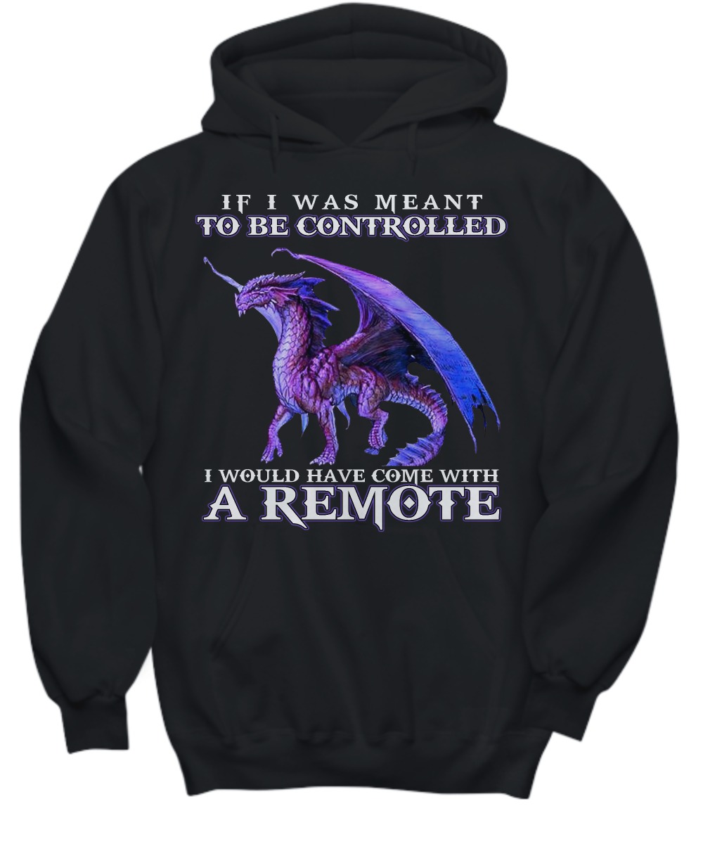 Dragon if I was meant to be controlled I would have come with a remote shirt and hoodie