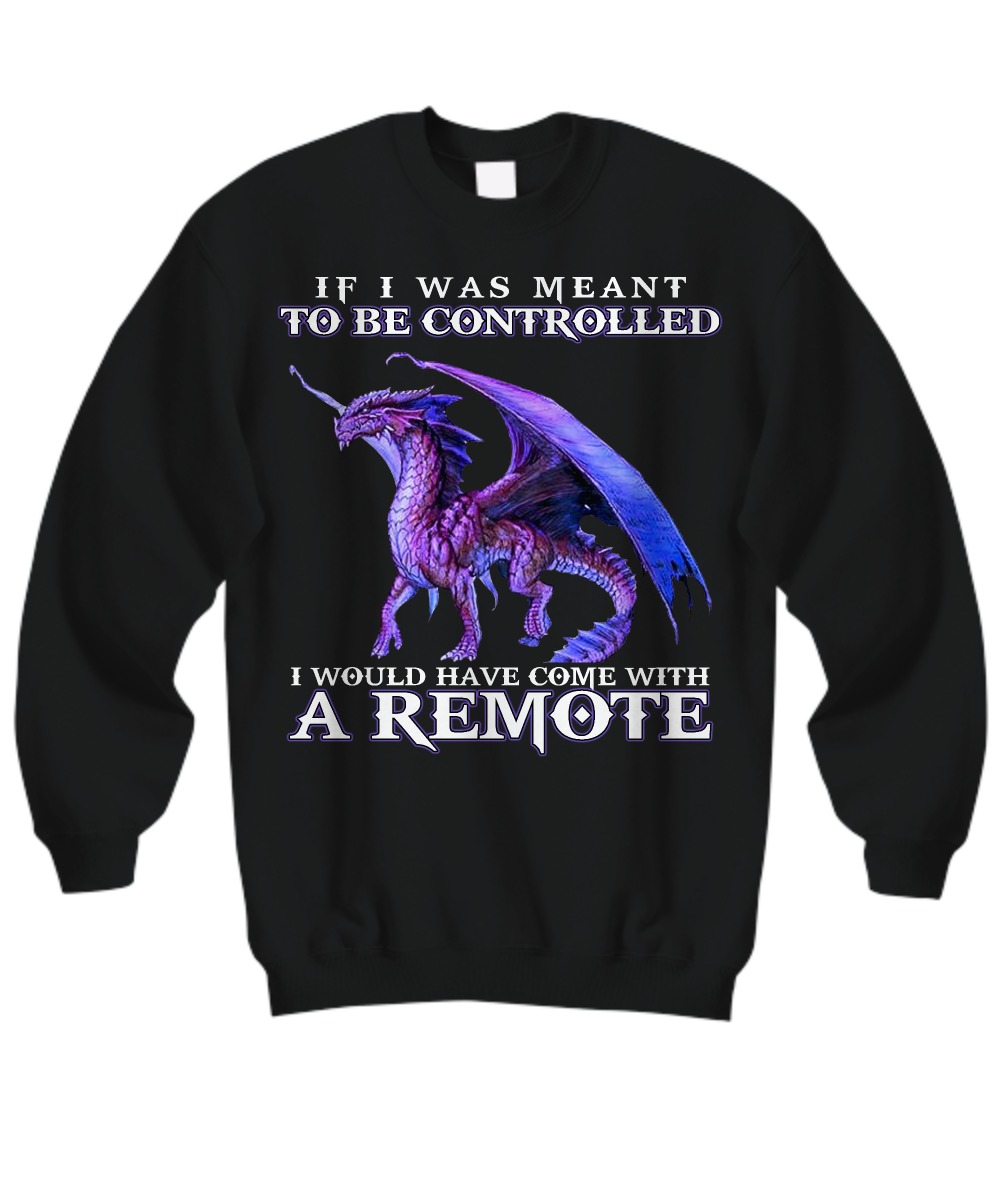 Dragon if I was meant to be controlled I would have come with a remote sweatshirt