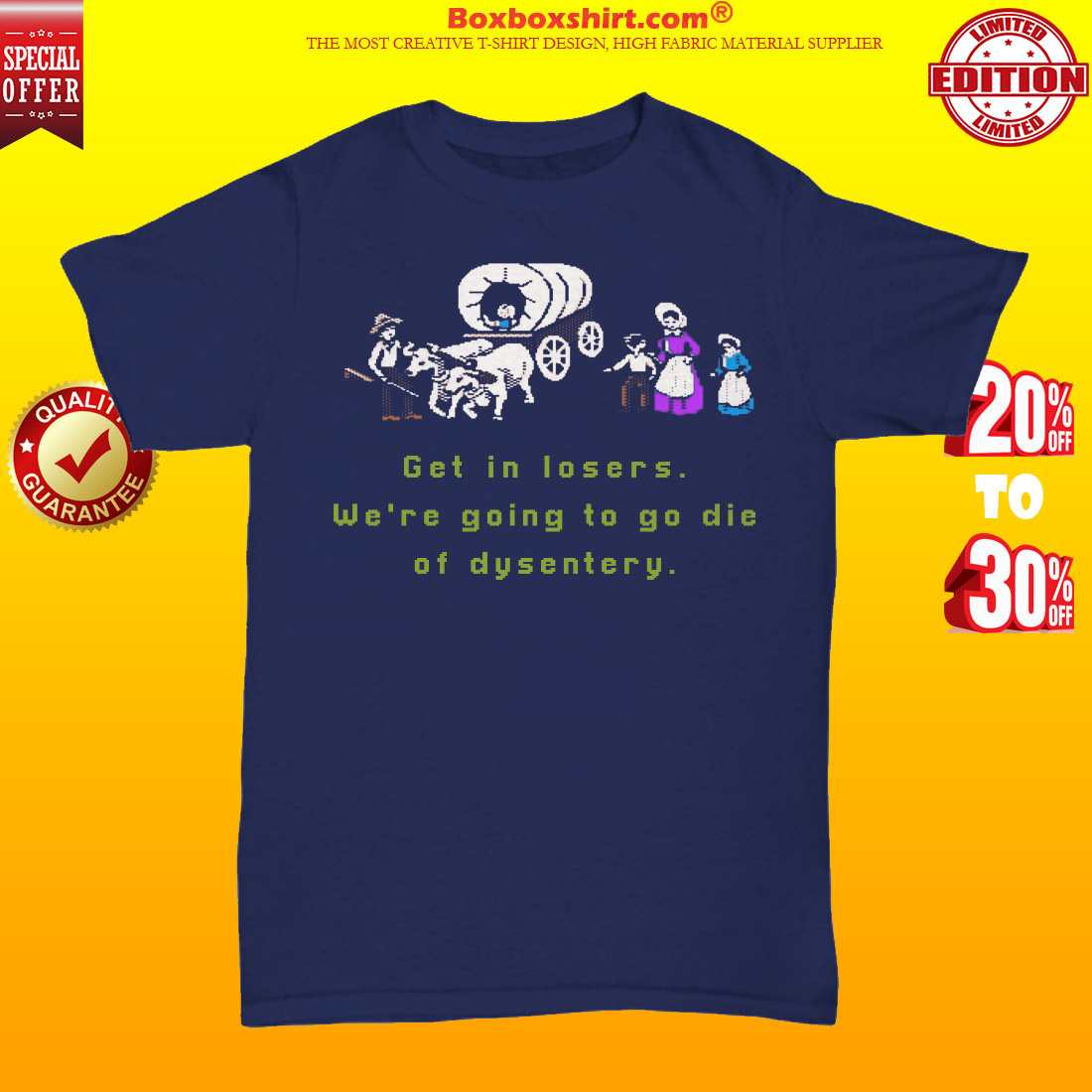 Get in losers we are going to go die of dysentery unisex tee shirt