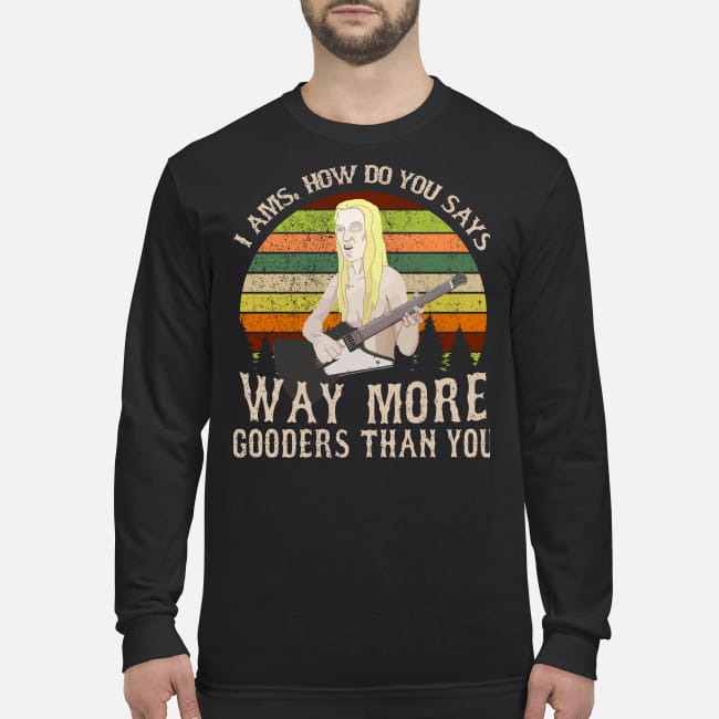I ams how do you says way more gooders than you men's long sleeved shirt