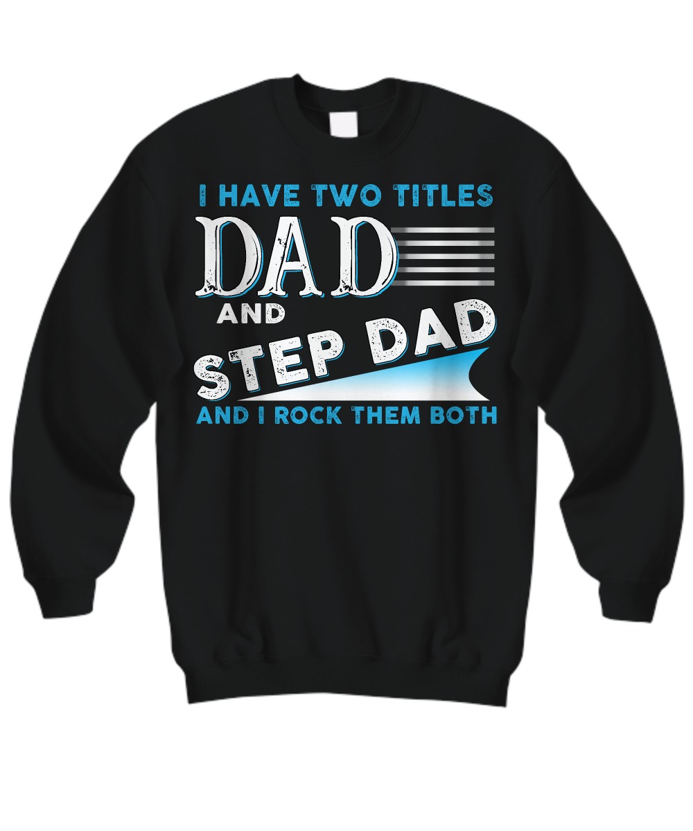 I have two titles dad and step dad and I rock them both sweatshirt