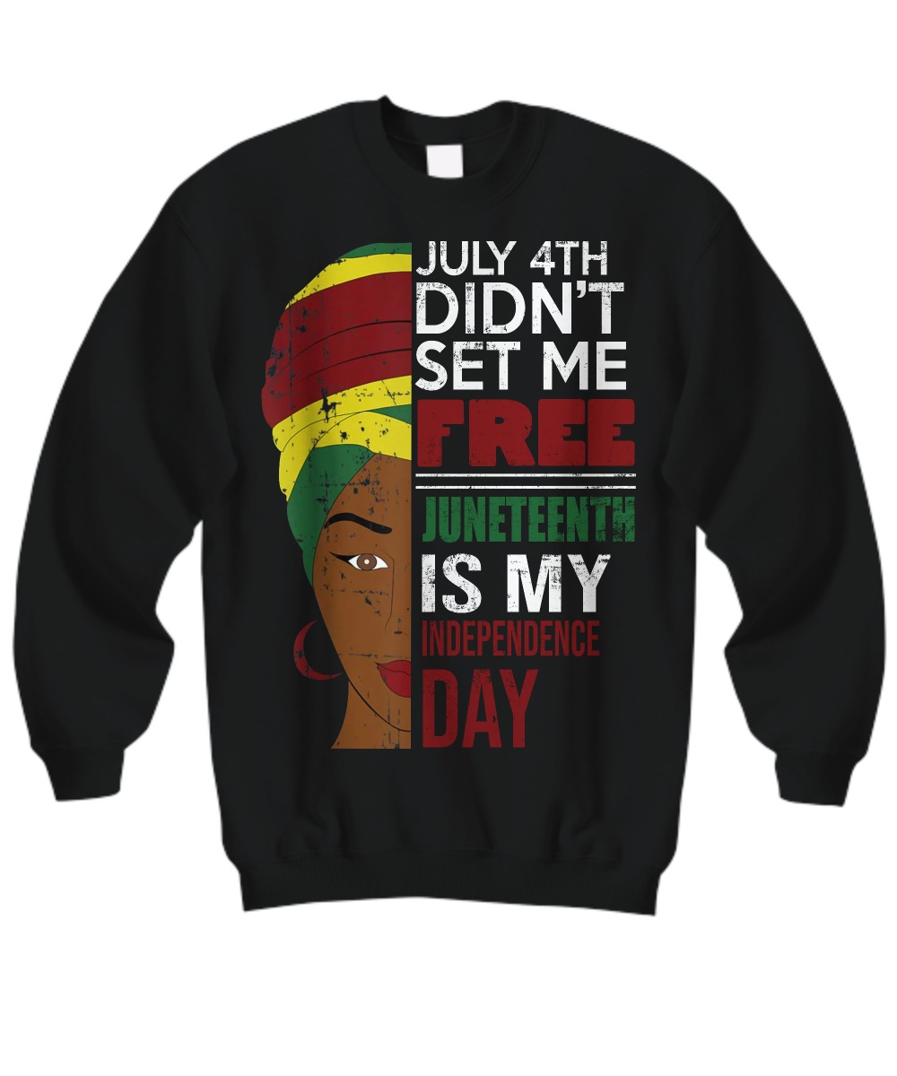 July 4th did'nt set me free Juneteenth is my independence day sweatshirt