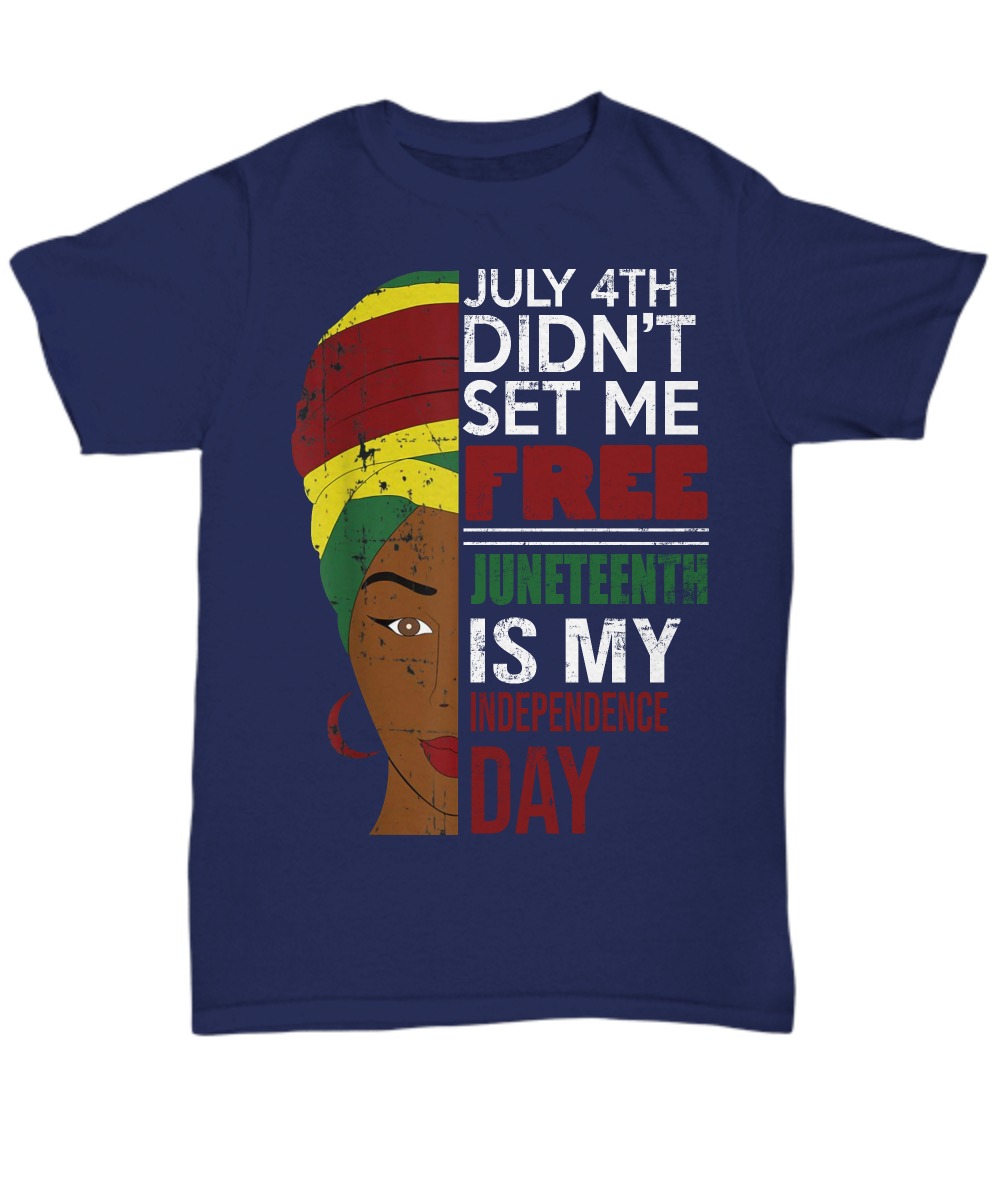 July 4th did'nt set me free Juneteenth is my independence day unisex tee shirt