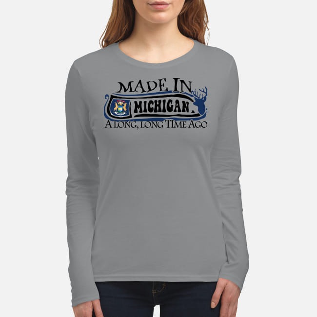 Made in Michigan a long long time ago women's long sleeved shirt