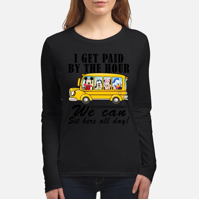 Mickey I get paid by hour we can sit here all day women's long sleeved shirt