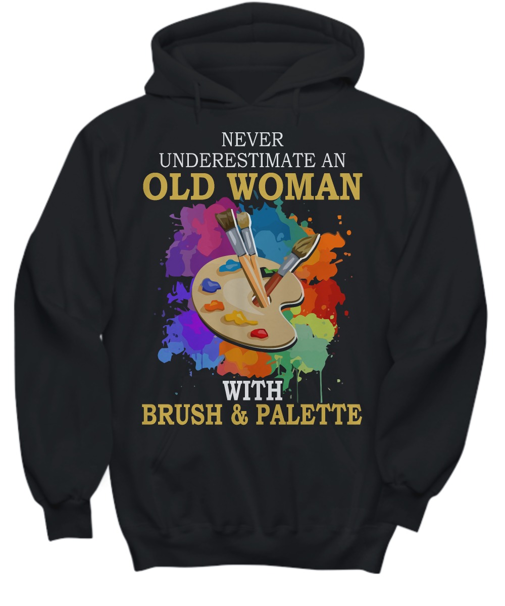 Never underestimate an old woman with brush and palette shirt and hoodie