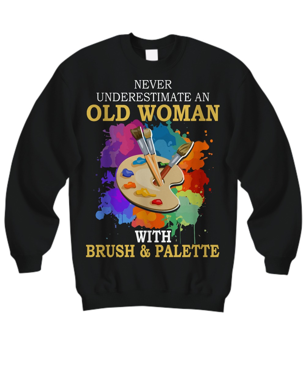 Never underestimate an old woman with brush and palette sweatshirt