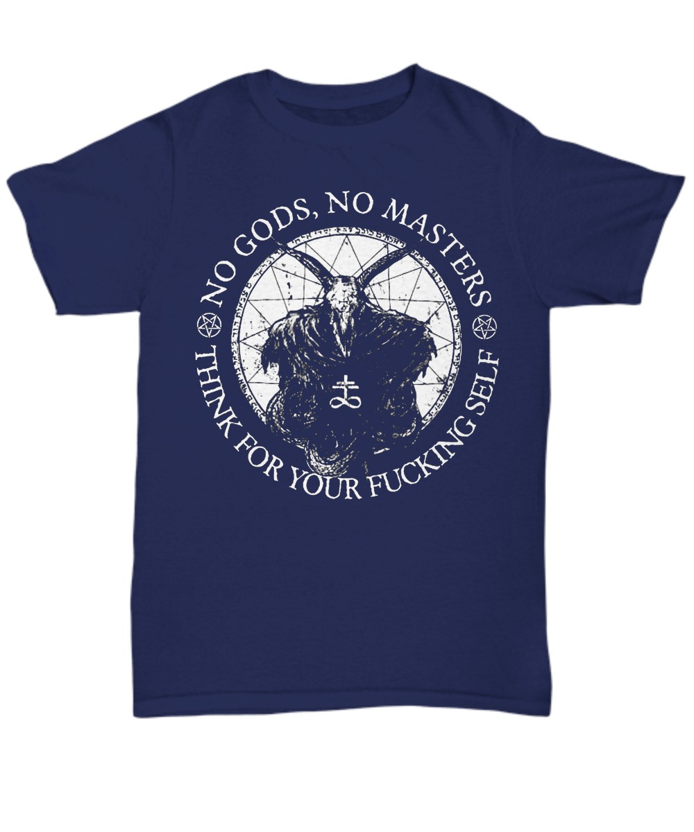No Gods no masters think for your fucking self unisex tee shirt
