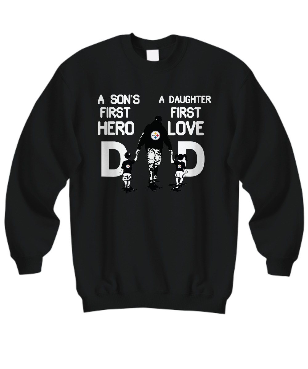 Pittsburgh Steelers dad a son's first hero a daughter first love sweatshirt