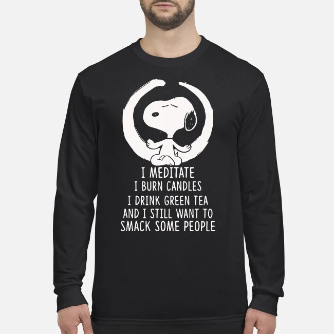 Snoopy I meditate I burn candles I drink green tea and I still want to smack people men's long sleeved shirt