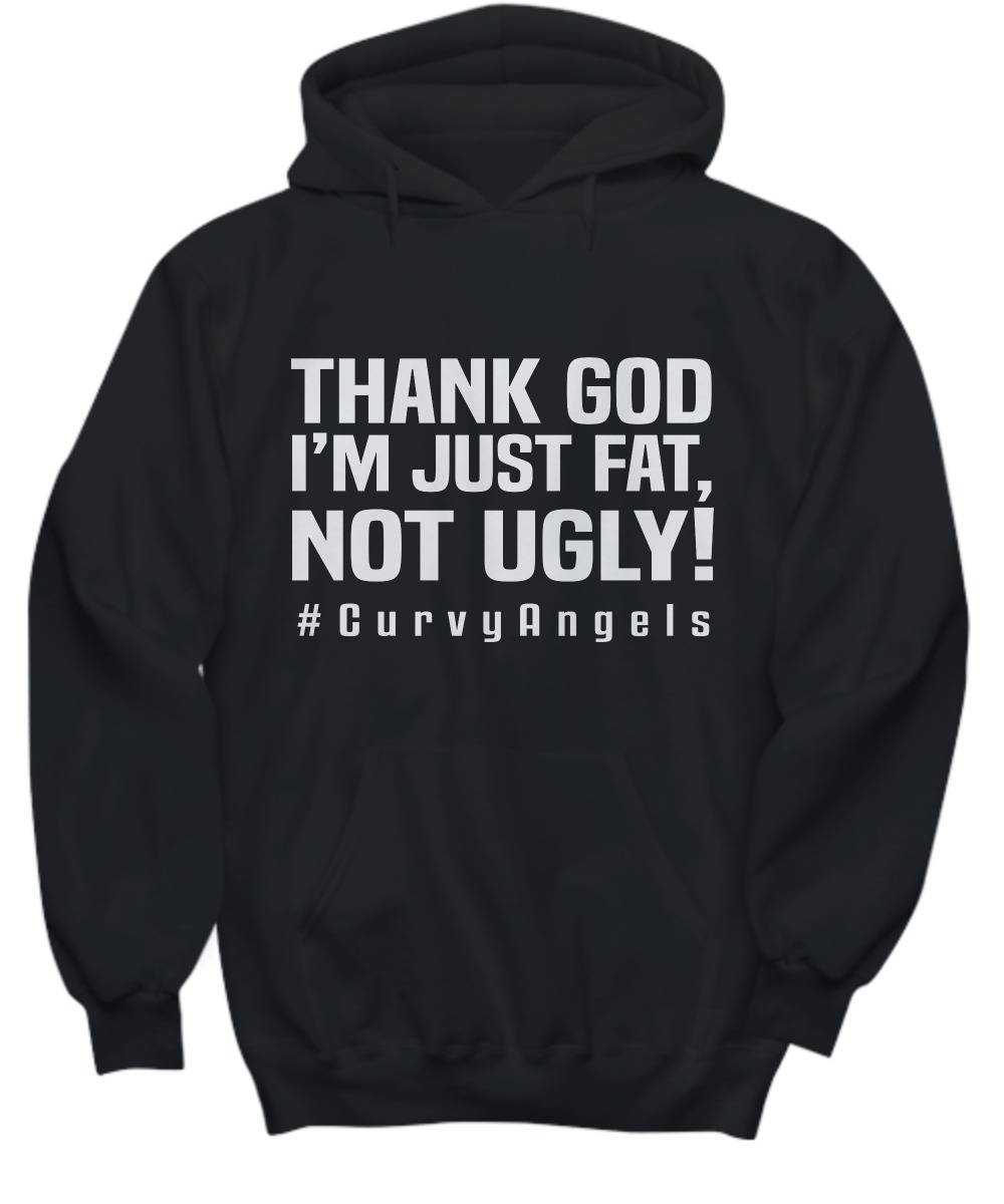 Thank God I'm just fat not ugly curvyangels shirt and hoodie