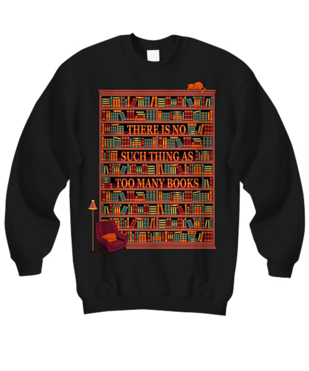 There is no such thing as too many books sweatshirt