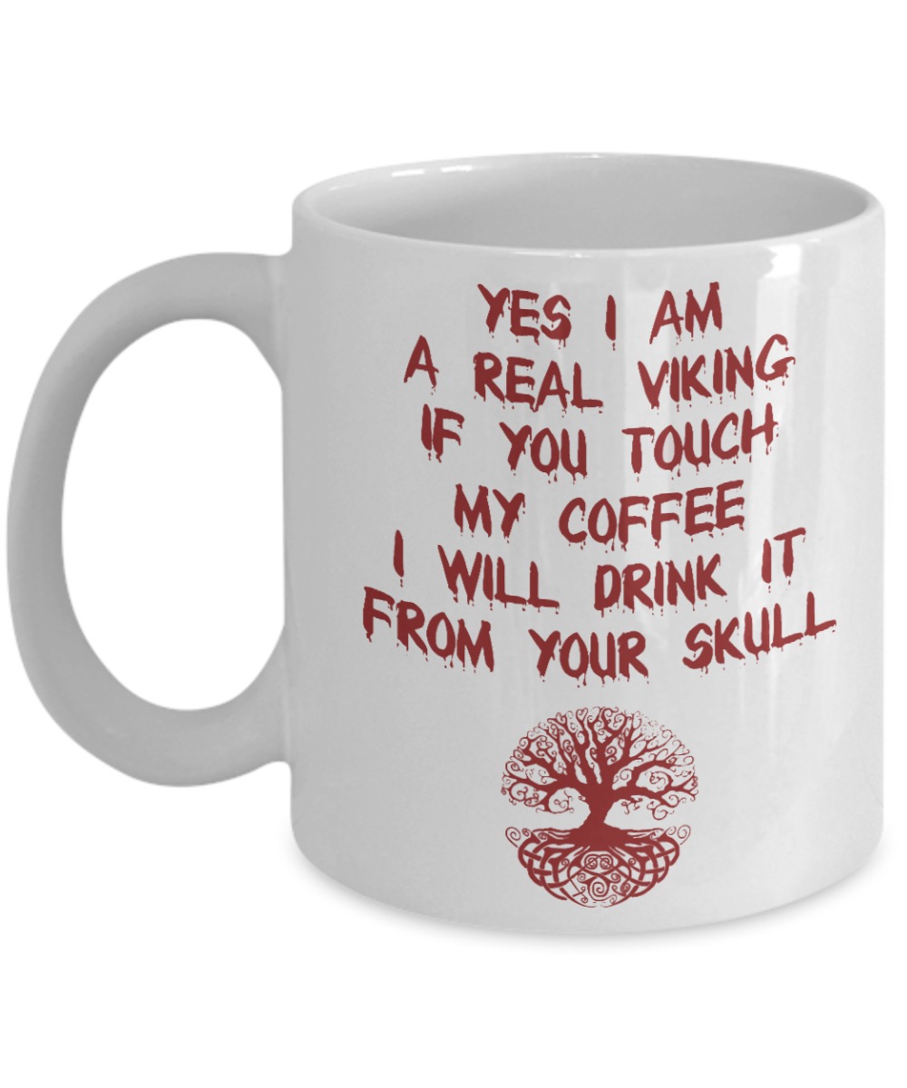 Yes I am a real viking if you touch my coffee I will drink it from your skull mug