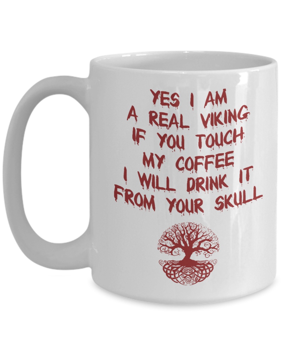 Yes I am a real viking if you touch my coffee I will drink it from your skull white cup