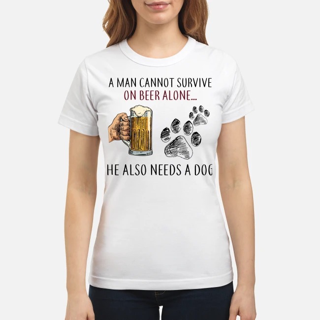 A man cannot survive on beer alone he also needs a dog classic shirt