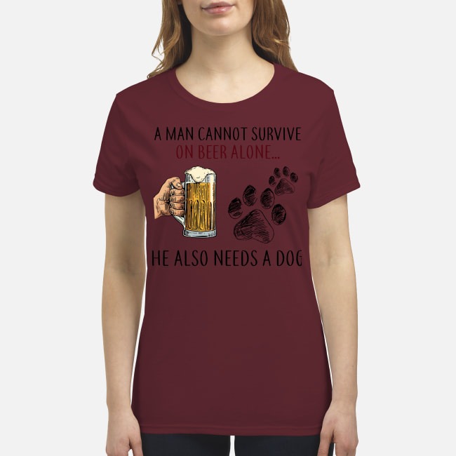 A man cannot survive on beer alone he also needs a dog premium women's shirt