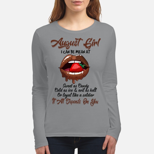 August girl I can be mean at sweet as candy cold as ice It all depends on you women's long sleeved shirt