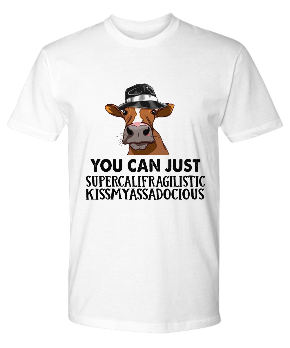 Cow You can just supercalifragilistic kissmyassadocious premium tee shirt