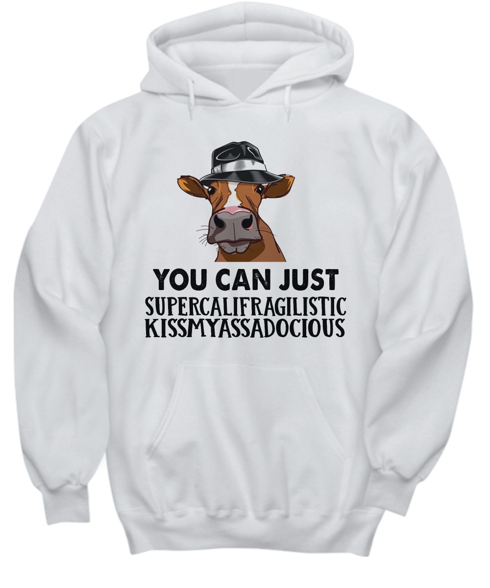 Cow You can just supercalifragilistic kissmyassadocious shirt and hoodie