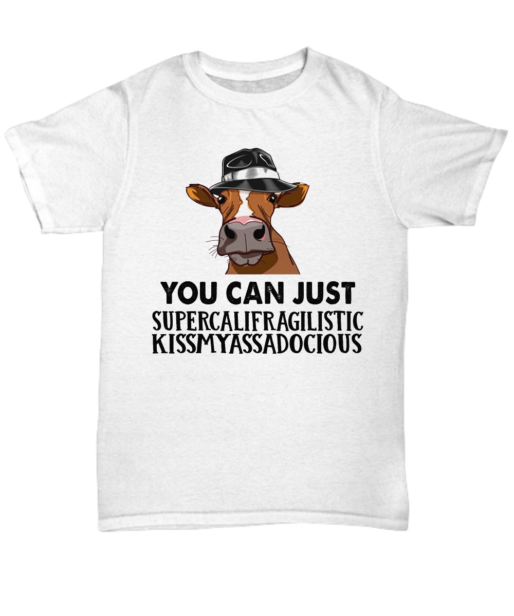 Cow You can just supercalifragilistic kissmyassadocious shirt